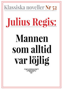 Klassiska noveller 52. Julius Regis Regis – Mannen som alltid var löjlig. Återutgivning av text från 1930